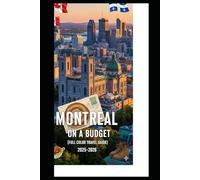 MONTREAL ON A BUDGET (FULL COLOR TRAVEL GUIDE 2025-2026): Explore Expert Best Pocket Accomodation, Food Markets, Scenic Drives Transit Routes and Cultural itineraries Like a Local