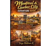 Montreal & Quebec City Adventure Guide: Explore Historic Streets, Hidden Gems, Cultural Treasures, and Unforgettable Experiences in Montreal & Quebec City