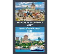 MONTREAL & QUEBEC CITY Reiseführer 2025-2026: Entdecken Sie das Beste von Französisch-Kanada: Insidertipps, Geheimtipps und wichtige Reiserouten für ... Reise durch Montreal und Quebec City