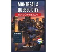 Montreal & Quebec City Reiseführer 2026: Ein unverzichtbarer Begleiter für französisch-kanadische Viertel, Lebensmittelmärkte, Tagesausflüge, Kulturfeste und saisonale Reiseplanung