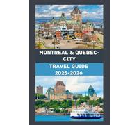 MONTREAL & QUEBEC CITY Travel Guide 2025-2026: Explore the Best of French Canada: Insider Tips, Hidden Gems, and Essential Itineraries for an Unforgettable Journey Through Montreal and Quebec City