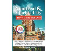 Montreal & Québec City Travel Guide 2025-2026: Your Complete Companion to French-Canadian Culture, Top Attractions, Artisan Food, Self-Guided Trips & Authentic Local Experiences