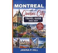 Montreal & Quebec City Travel Guide 2026-2027: Your Essential Companion to Historic Streets, French Canadian Culture, Exceptional Cuisine, Scenic Escapes, and Unforgettable Adventures