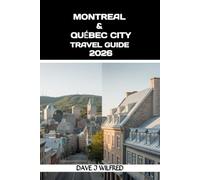 MONTREAL & QUÉBEC CITY TRAVEL GUIDE 2026: A Complete Trip Planning Handbook with Itineraries, Local Insights, Seasonal Tips, Food Experiences, and ... Advice for First-Time and Returning Visitors