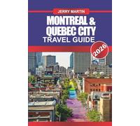 Montréal & Québec City Travel Guide 2026: Discover European Charm, Historic Streets, and Local Culture in Canada’s French Heartland