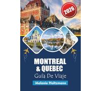 MONTREAL & QUEBEC GUÍA DE VIAJE 2026: "Atracciones imperdibles, secretos locales, consejos de presupuesto y mapas detallados para un viaje inolvidable"