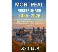 Montreal Reiseführer 2025-2026: Ihr umfassender Begleiter zur Erkundung der Kultur, Küche und Geschichte des Landes mit praktischen Tipps zu Visum, Transport und unvergesslichen Abenteuern
