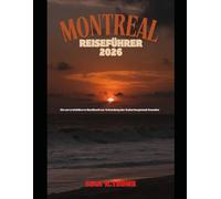 MONTREAL REISEFÜHRER 2026: Ein unverzichtbares Handbuch zur Erkundung der Kulturhauptstadt Kanadas (The Global Explorer Travel Guide Series 2026)