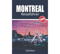 MONTREAL REISEFÜHRER 2026: Montreal erkunden: Eine Reise durch seine Kultur, Küche und versteckten Schätze