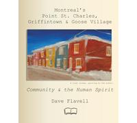 Montreal’s Point St. Charles, Griffintown & Goose Village: Community and the Human Spirit