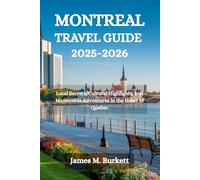 MONTREAL TRAVEL GUIDE 2025-2026: Local Secrets, Cultural Highlights, and Memorable Adventures in the Heart of Quebec
