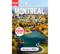 Montreal Travel Guide 2025: The Ultimate Companion to Explore Historic Cities and Must-See Attractions in Canada (The Ultimate Travel Guide)
