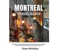 MONTREAL TRAVEL GUIDE 2026-2027: Experience Historic Neighborhoods, World Class Cuisine, Vibrant Festivals, Cultural Landmarks, and Practical Travel Tips