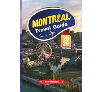MONTREAL Travel Guide 2026: Discover Neighborhoods, Festivals, Cuisine & Attractions With Detailed Maps and Itinerary Ideas