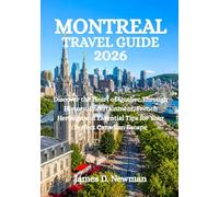 MONTREAL TRAVEL GUIDE 2026: Discover the Heart of Quebec Through History, Entertainment, French Heritage and Essential Tips for Your Perfect Canadian Escape