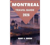 MONTREAL TRAVEL GUIDE 2026: Explore the Culture, Cuisine, and Charm of Canada’s Vibrant Metropolitan Gem
