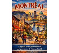 Montréal : Un guide narratif de l'histoire, des quartiers et de l'âme de la ville