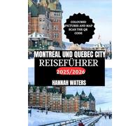 MONTREAL UND QUEBEC CITY REISEFÜHRER 2025/2026: Wichtige Tipps, Top-Attraktionen, Geheimtipps Und Einzigartige Erlebnisse In Kanadas Kulturhauptstädten