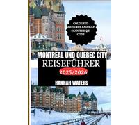 MONTREAL UND QUEBEC CITY REISEFÜHRER 2025/2026: Wichtige Tipps, Top-Attraktionen, Geheimtipps Und Einzigartige Erlebnisse In Kanadas Kulturhauptstädten