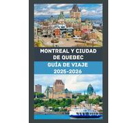 MONTREAL Y CIUDAD DE QUEBEC Guía de viaje 2025-2026: Explora lo mejor del Canadá francés: consejos de expertos, joyas ocultas e itinerarios esenciales ... por Montreal y la ciudad de Quebec.