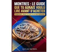 Montres : le guide que tu aurais voulu lire avant d’acheter: Comprendre, choisir et éviter les erreurs coûteuses
