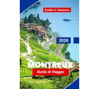 Montreux Guida di viaggio 2026: Scopri le viste sul Lago di Ginevra, paesaggi alpini, castelli storici, cucina locale e consigli pratici per la tua fuga in Svizzera