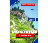 Montreux Travel Guide 2026: Discover Lake Geneva Views, Alpine Scenery, Historic Castles, Local Cuisine, and Practical Tips for Your Switzerland Getaway