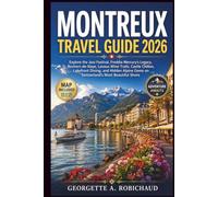 MONTREUX TRAVEL GUIDE 2026: Explore the Jazz Festival, Freddie Mercury's Legacy, Rochers-deNaye, Lavaux Wine Trails, Castle Chillon, Lakefront Dining, and Hidden Alpine Gems on Switzerland's Most Beau