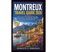 MONTREUX TRAVEL GUIDE 2026: Explore the Jazz Festival, Freddie Mercury's Legacy, Rochers-deNaye, Lavaux Wine Trails, Castle Chillon, Lakefront Dining, and Hidden Alpine Gems on Switzerland's Most Beau