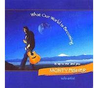Monty Fisher - What Our World Is Becoming . . .