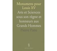Monumens pour Louis XV: Arts et Sciences sous son règne et honneurs aux Grands Hommes