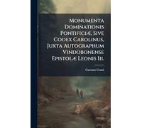 Monumenta Dominationis PontificiÃ], Sive Codex Carolinus, Juxta Autographum Vindobonense EpistolÃ] Leonis Iii.
