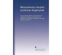 Monumenta ritualia ecclesiæ Anglicanæ: the occasional offices of the church of England according to the old use of Salisbury, the Prymer in English, and other prayers and forms: Volume 2