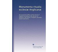 Monumenta ritualia ecclesiæ Anglicanæ: the occasional offices of the church of England according to the old use of Salisbury, the Prymer in English, and other prayers and forms: Volume 1