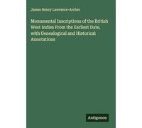 Monumental Inscriptions of the British West Indies From the Earliest Date, with Genealogical and Historical Annotations