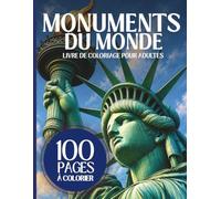 Monuments du Monde - Livre de Coloriage Anti-Stress pour Adultes: 100 Illustrations Détaillées des Plus Beaux Monuments du Monde pour se Détendre et Voyager