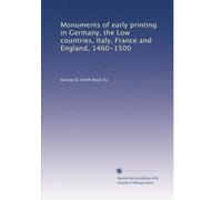 Monuments of early printing in Germany, the Low countries, Italy, France and England, 1460-1500