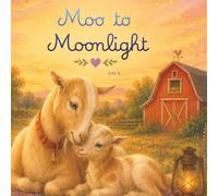 Moo to Moonlight: A Cozy Barnyard Bedtime Story