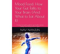 Mood Food: How Your Gut Talks to Your Brain: And What to Eat About It