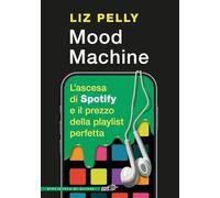 Mood machine. L'ascesa di Spotify e il prezzo della playlist perfetta (La biblioteca di Ulisse)
