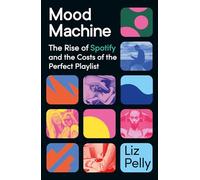 Mood Machine: The Rise of Spotify and the Costs of the Perfect Playlist