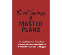 Mood Swings & Master Plans: A Journal for Women Navigating the Wild Ride of Midlife With Grit, Grace, and Giggles