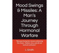 Mood Swings & Missiles: A Man’s Journey Through Hormonal Warfare: “Because loving her means embracing the chaos-flashes, fury, and all-out tactical confusion.”