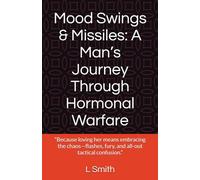 Mood Swings & Missiles: A Man’s Journey Through Hormonal Warfare: “Because loving her means embracing the chaos-flashes, fury, and all-out tactical confusion.”