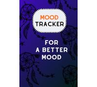MOOD TRACKER FOR A BETTER MOOD: Your Daily Guide to Understanding and Elevating Your Emotions