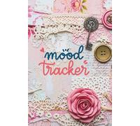 Mood Tracker Journal : A Daily Self-Care Journal to Boost Happiness & Mental Wellness: Track Your Emotions ,Reduce Stress and Cultivate Positivity