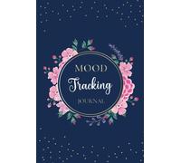 Mood Tracking Journal: Beautiful Mental Health Tracker for Women and Teens - 6,14" x 9,21" Size and 100 Pages - Track your Mood on a Daily Basis and Identify your Emotional Patterns