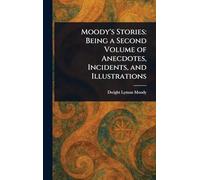 Moody’s Stories: Being a Second Volume of Anecdotes, Incidents, and Illustrations