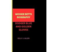 MOOKIE BETTS BIOGRAPHY: DODGER BLUE AND GOLDEN GLOVES