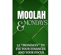 Moolah and Mondays: 52 Mondays to Fix Your Finances and Your Focus